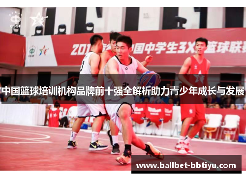 中国篮球培训机构品牌前十强全解析助力青少年成长与发展