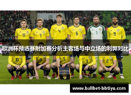 欧洲杯预选赛附加赛分析主客场与中立场的利弊对比