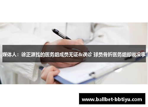 媒体人：徐正源找的医务组成员无证&误诊 球员骨折医务组却说没事